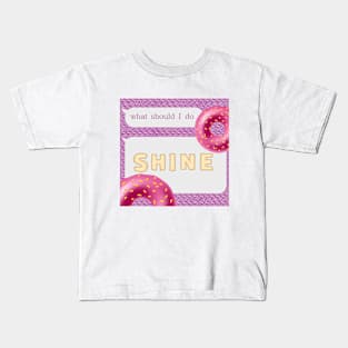 What should I do: Shine Kids T-Shirt